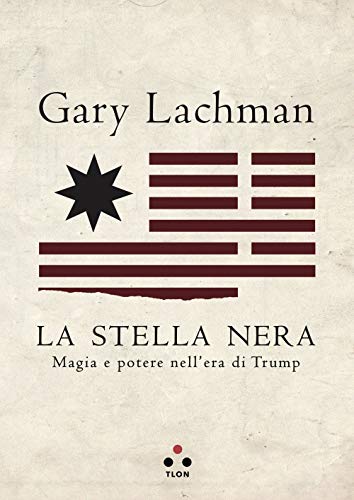 La stella nera Magia e potere nell'era di Trump - Gary Lachman