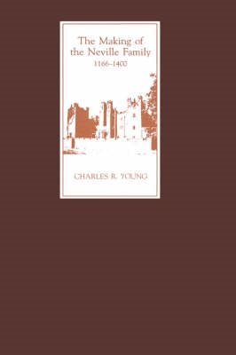 Making of the Neville Family in England 1166-1400 - Young, Charles R.