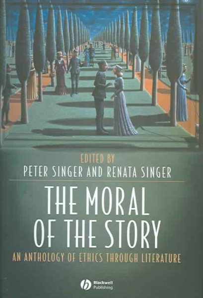 Moral of the Story : An Anthology of Ethics Through Literature - Singer, Peter (EDT); Singer, Renata (EDT)