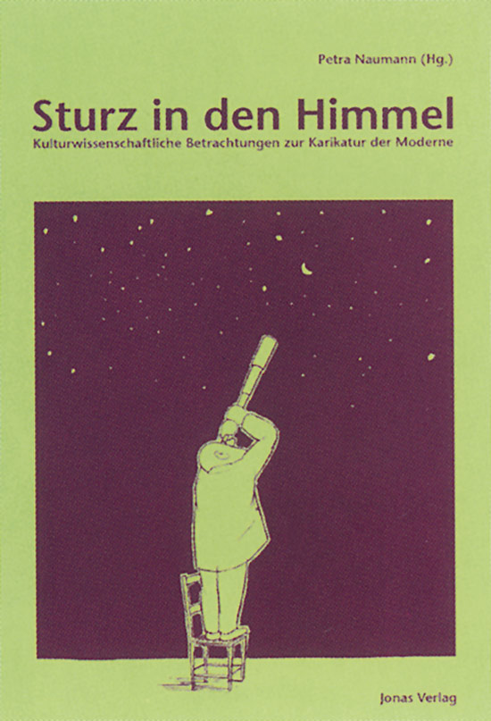 Hg. Petra Naumann. Marburg 2003. - Sturz in den Himmel. Kulturwissenschaftliche Betrachtungen zur Karikatur der Moderne