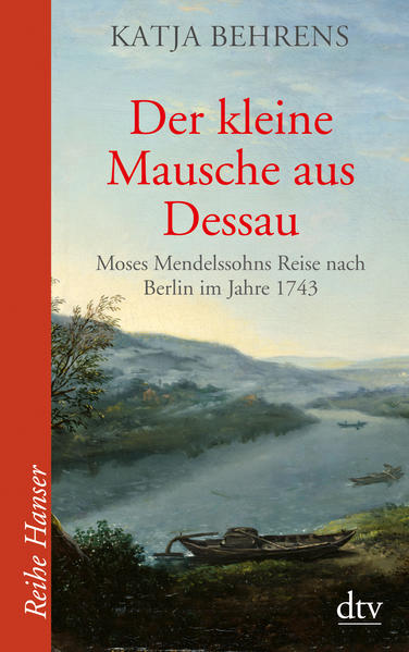 Der kleine Mausche aus Dessau : Moses Mendelssohns Reise nach Berlin im Jahre 1743. dtv ; 62524 : Reihe Hanser - Behrens, Katja