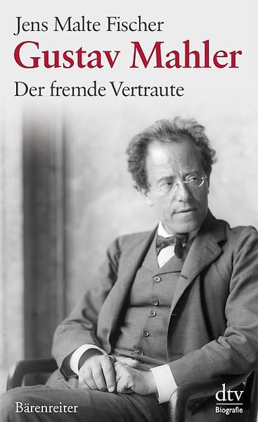 Gustav Mahler : der fremde Vertraute ; Biographie. dtv ; 34613 : Biografie - Fischer, Jens Malte