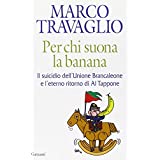 Per chi suona la banana. Il suicidio dell'Unione Brancaleone e l'eterno ritorno di Al Tappone (Saggi) - Marco Travaglio