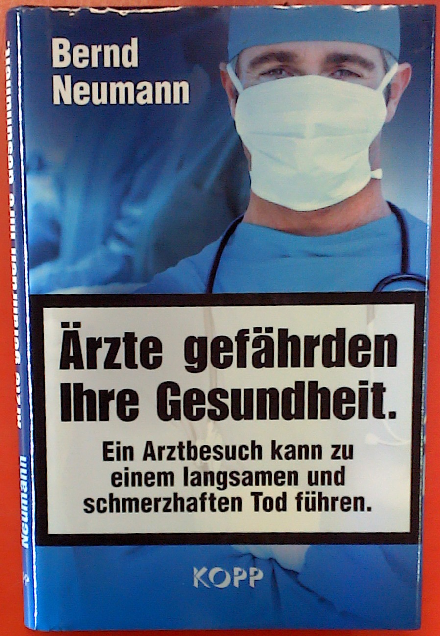 Ärzte gefährden Ihre Gesundheit. Ein Arztbesuch kann zu einem langsamen und schmerzhaften Tod führen, 1. Auflage - Bernd Neumann