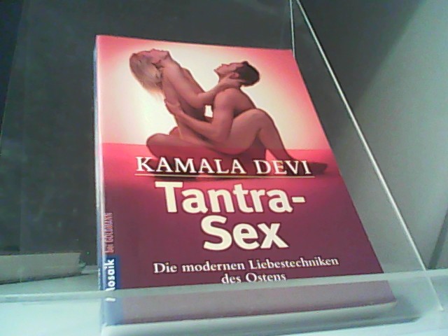 Tantra Sex - Die modernen Liebestechniken des Ostens - Devi Kamala