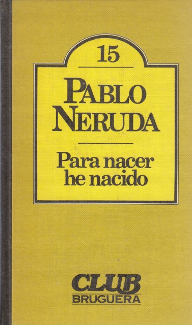 PARA NACER HE NACIDO - NERUDA, PABLO