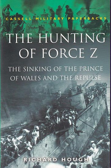 THE HUNTING OF FORCE Z: The sinking of the Prince of Wales and the Repulse - HOUGH, Richard