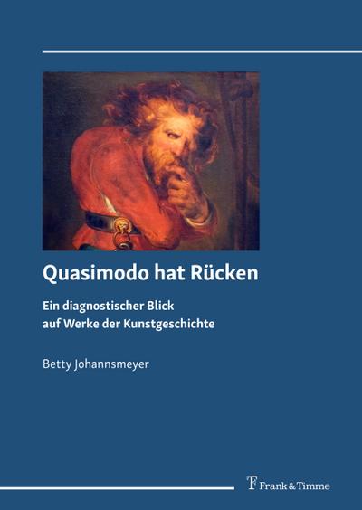 Quasimodo hat Rücken : Ein diagnostischer Blick auf Werke der Kunstgeschichte - Betty Johannsmeyer