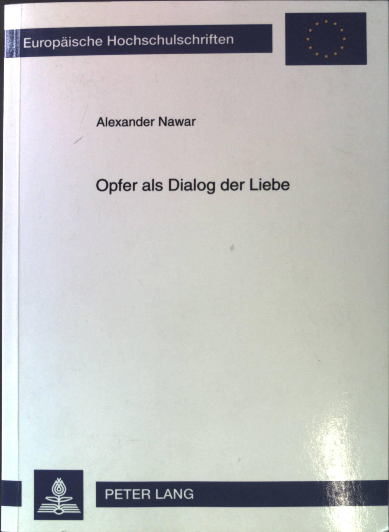 Opfer als Dialog der Liebe : Sondierungen zum Opferbegriff Odo Casels. Europäische Hochschulschriften / Reihe 23 / Theologie ; Bd. 660 - Nawar, Alexander