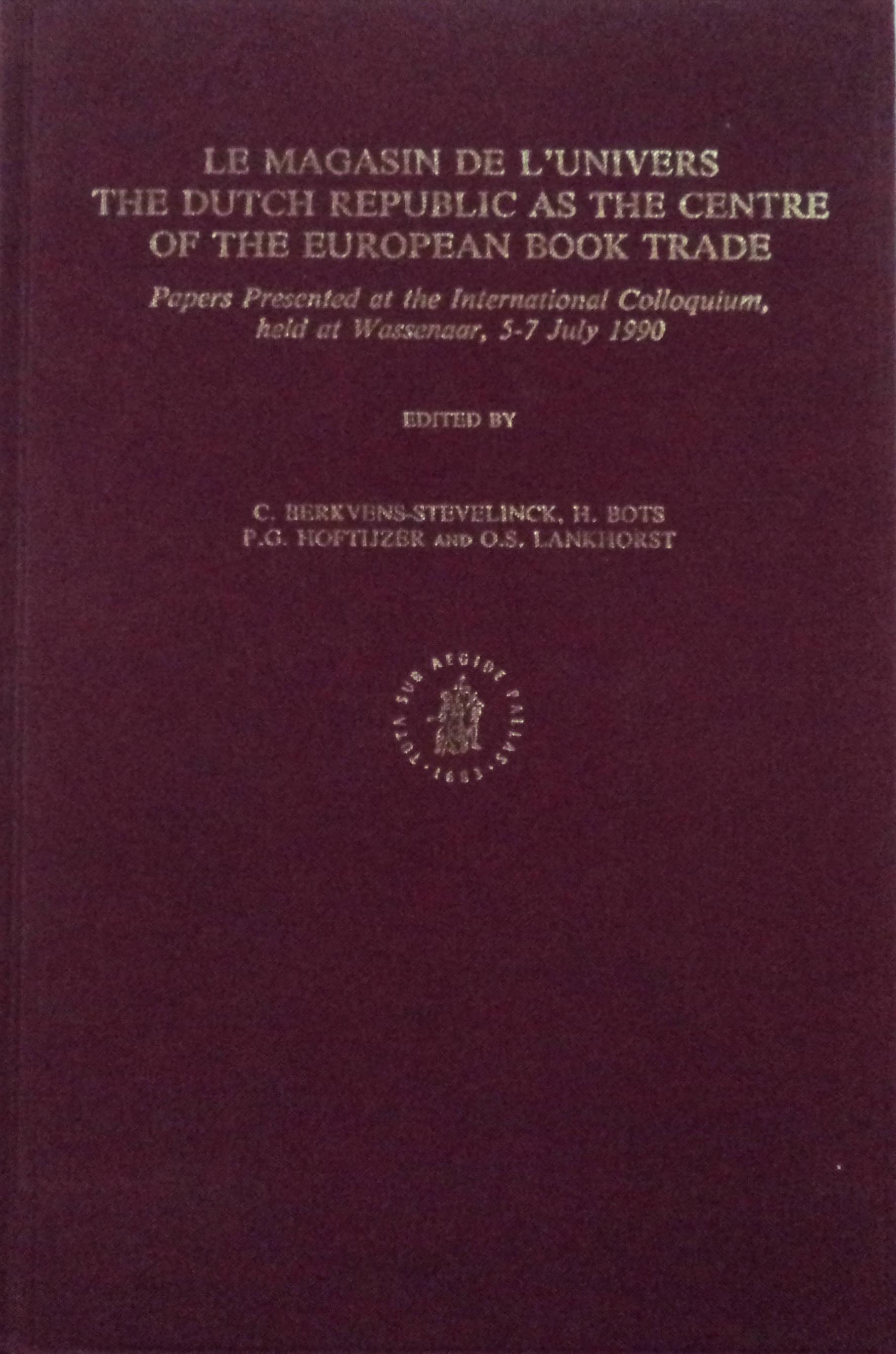 Le magasin de l'univers: The Dutch Republic as the Centre of the European Book Trade: Papers Presented at the International Colloquium, held at Wassenaar, 5-7 July 1990 (Brill's Studies in Intellectual History, 31) - Berkvens-Stevelinck, C. (Editor), and Bots, H. (Editor), and Hoftijzer, Paul G. (Editor), and Lankhorst, O.S.