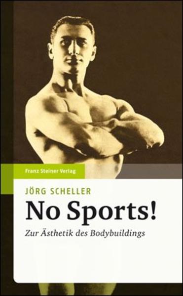 No Sports! : zur Ästhetik des Bodybuldings. - Scheller, Jörg