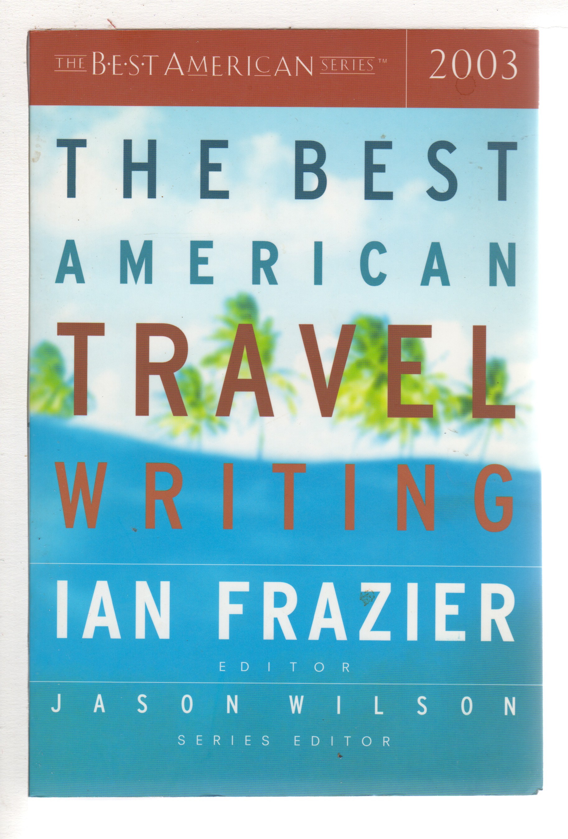 THE BEST AMERICAN TRAVEL WRITING 2003. - Frazier, Ian, editor. Jason Wilson, series editor.