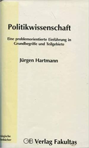 Politikwissenschaft-Eine Problemorientierte Einführung in Grundbegriffe und Teilgebiete - Jürgen Hartmann