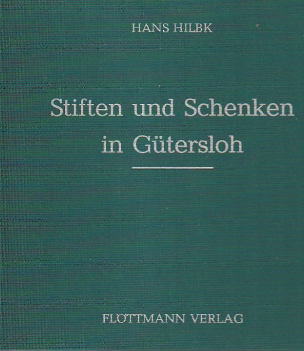 Stiften und Schenken in Gütersloh. Private Wohltätigkeit im 19. und 20. Jahrhundert. - - Hilbk, Hans