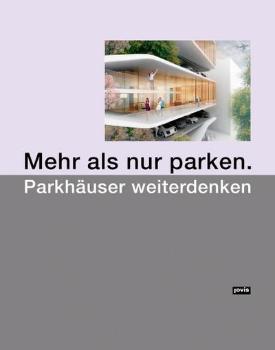 Mehr als nur parken. : Parkhäuser weiterdenken. Hrsg.: Deutsches Architekturmuseum u. Hrsg.: Unternehmensgruppe NH, Quantum - Akademie der Architekten- und Stadtplanerkammer Hessen