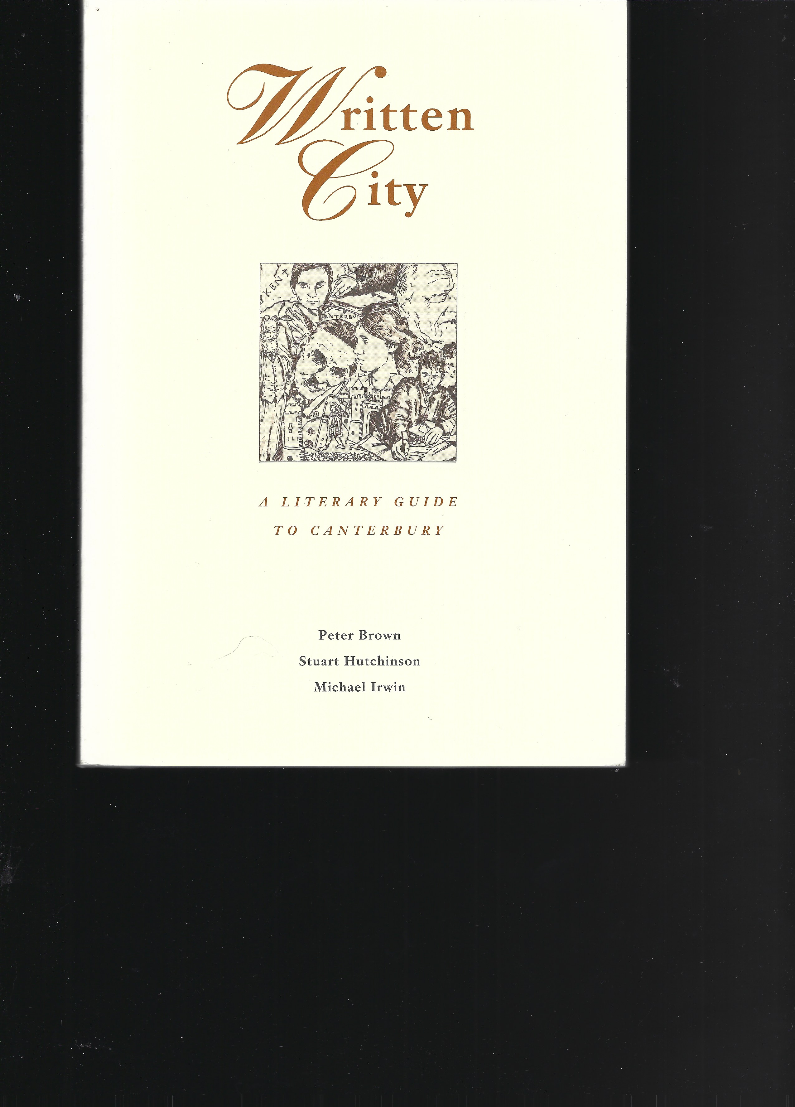 WRITTEN CITY: A Literary Guide to Canterbury - BROWN, Peter; HUTCHINSON, Stuart; IRWIN, Michael