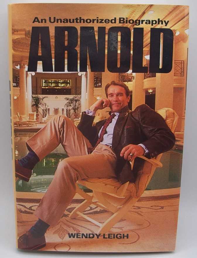 Arnold: An Unauthorized Biography - Leigh, Wendy