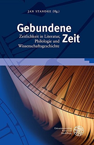 Gebundene Zeit : Zeitlichkeit in Literatur, Philologie und Wissenschaftsgeschichte ; Festschrift für Wolfgang Adam. hrsg. von Jan Standke. Unter Mitarb. von Holger Dainat / Euphorion / Beihefte zum Euphorion ; H. 85 - Standke, Jan (Herausgeber), Wolfgang (Gefeierter) Adam und Holger (Mitwirkender) Dainat