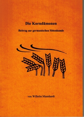 Die Korndämonen, Beitrag zur germanischen Sittenkunde - Wilhelm Mannhardt