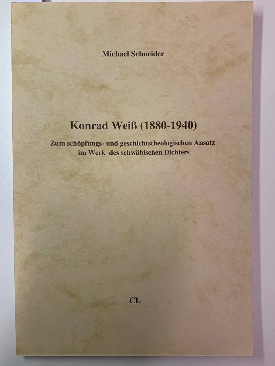 Konrad Weiß (1880 - 1940) Zum schöpfungs- und geschichtstheologischen Ansatz im Werk des schwäbischen Dichters - Michael Schneider