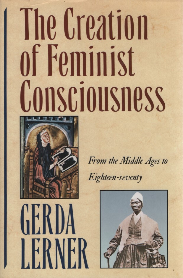 The Creation of Feminist Consciousness. From the Middle Ages to Eighteen-Seventy (WOMEN AND HISTORY). - Lerner, Gerda