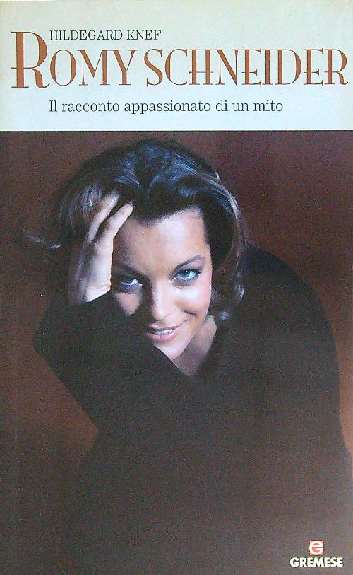 Romy Schneider. Il racconto appassionato di un mito - Knef, Hildegard