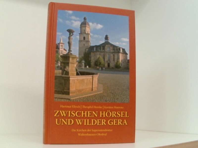 Zwischen Hörsel und Wilder Gera - Ellrich, Hartmut, Theophil Heinke und Karsten Hoerenz