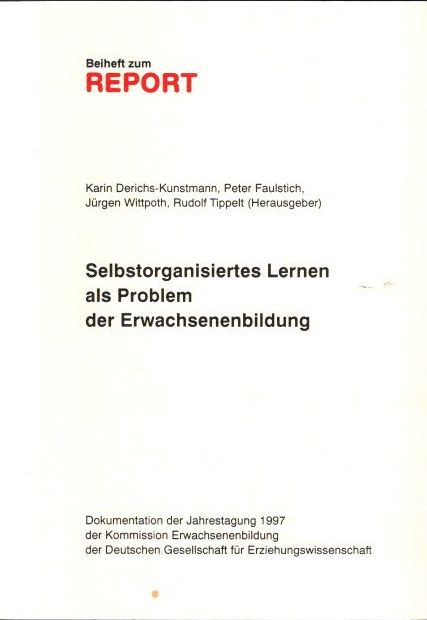 Beiheft zum Report - Selbstorganisiertes Lernen als Problem der Erwachsenenbildung. Dokumentation der Jahrestagung 1997 - Derichs-Kunstmann, Karin