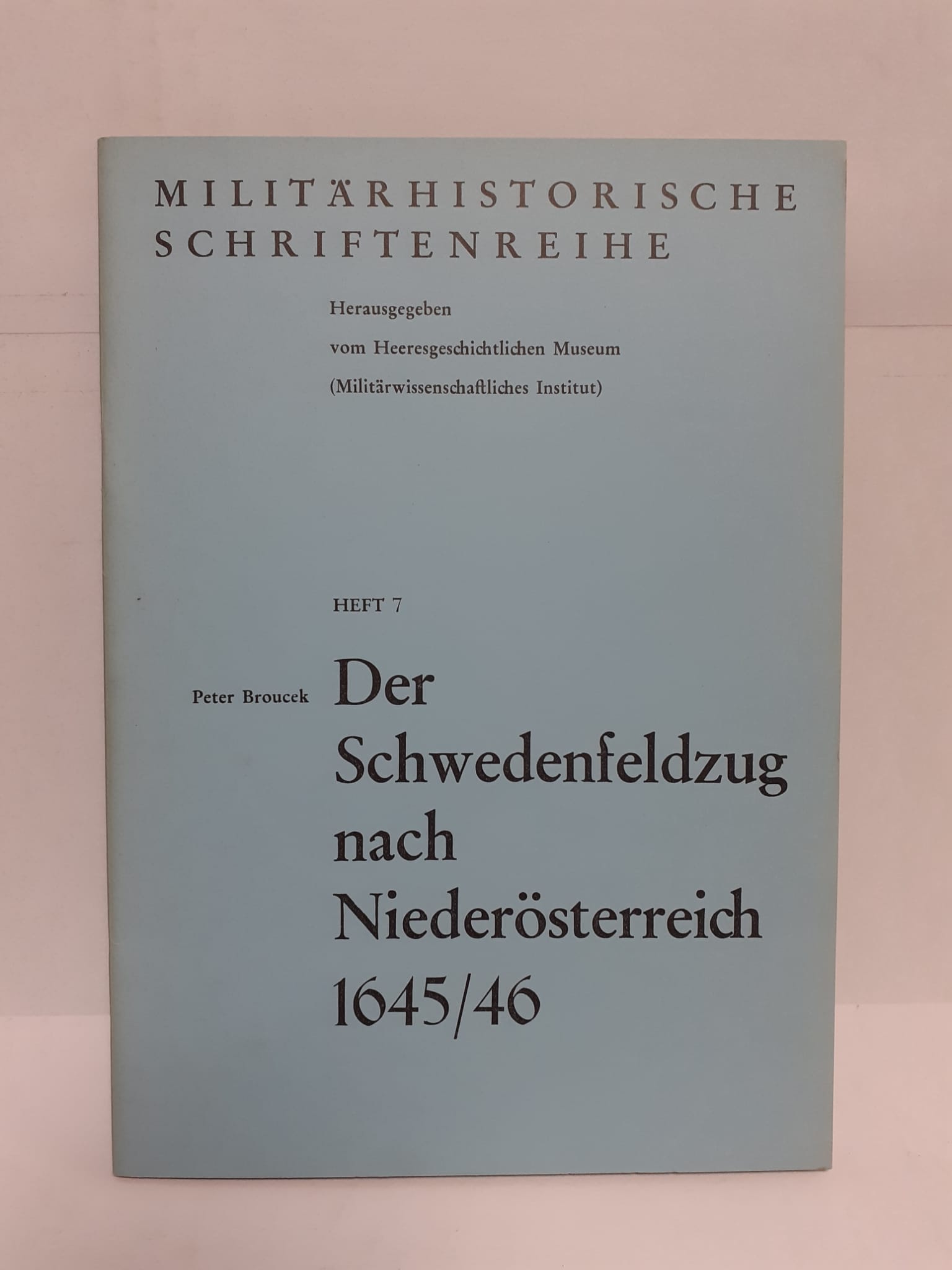 Der Schwedenfeldzug nach Niederösterreich 1645. Militärhistorische Schriftenreihe, Heft 7 46. - Broucek, Peter und Heeresgeschichtliche Museum (Hrsg.).