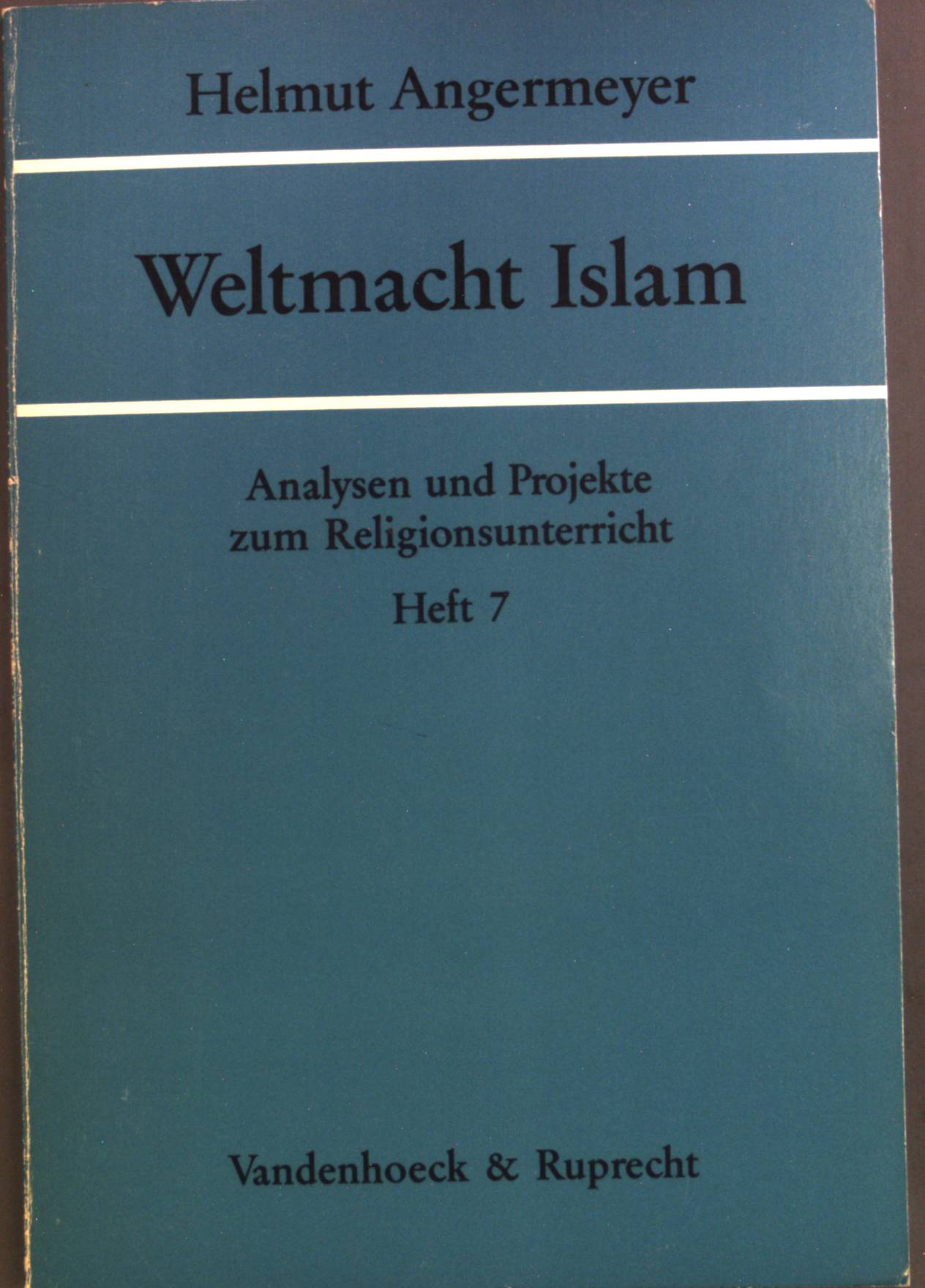 Weltmacht Islam: Lehrerheft Analysen und Projekte zum Religionsunterricht ; H. 7 - Angermeyer, Helmut