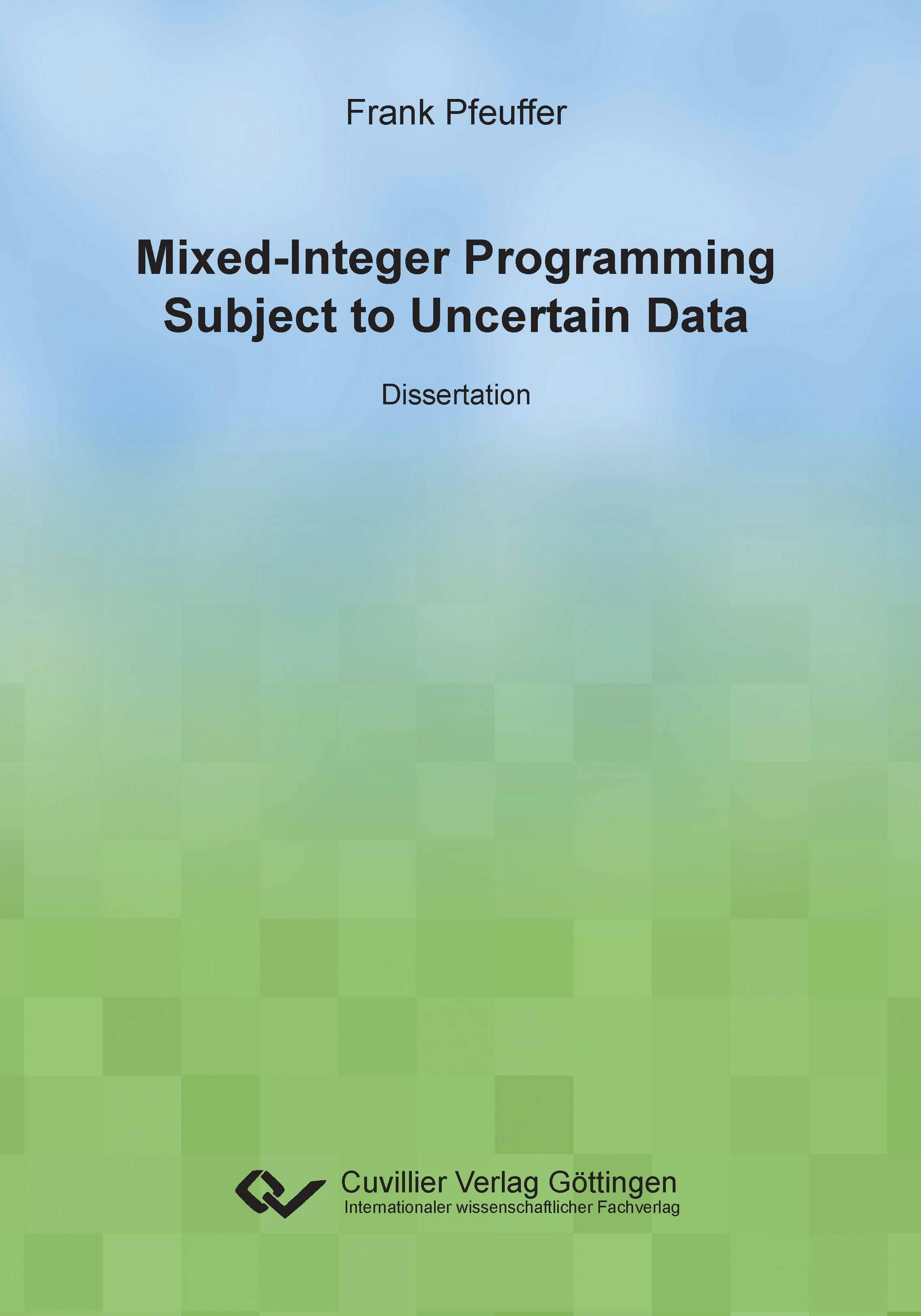 Mixed-Integer Programming Subject to Uncertain Data - Pfeuffer, Frank