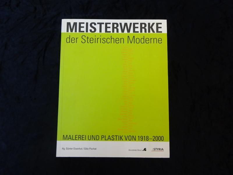 Meisterwerke der Steirischen Moderne. Malerei und Plastik von 1918-2000. - Eisenhut, Günter; Pochat, Götzt (Hrsg.).