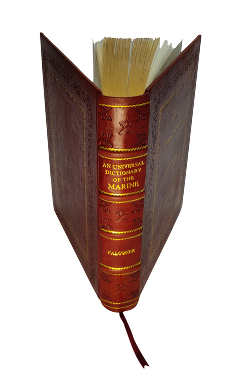 An universal dictionary of the marine: or A copious explanation of the technical terms and phrases employed in the construction equipment furniture m
