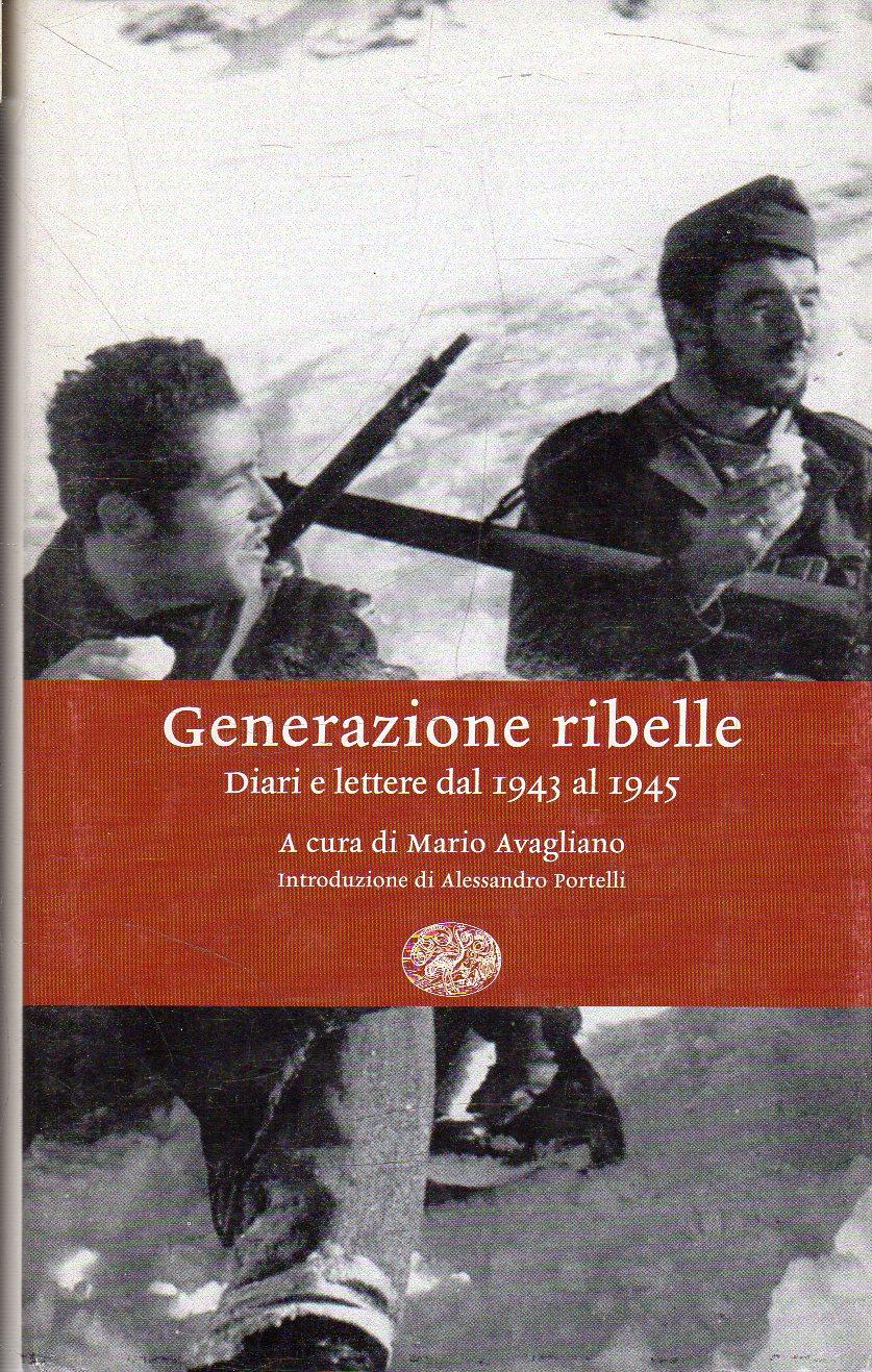 Generazione ribelle : diari e lettere dal 1943 al 1945 - Avagliano, Mario (a cura di)