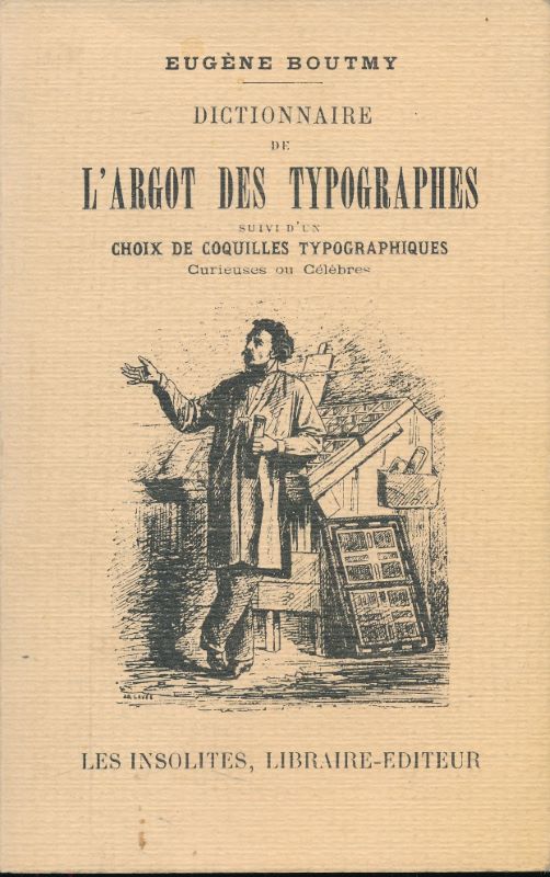 Dictionnaire de l'argot des typographes précédé d'une monographie du compositeur d'imprimerie et suivi d'un choix de coquilles typographiques célèbres ou curieuses - BOUTMY Eugène