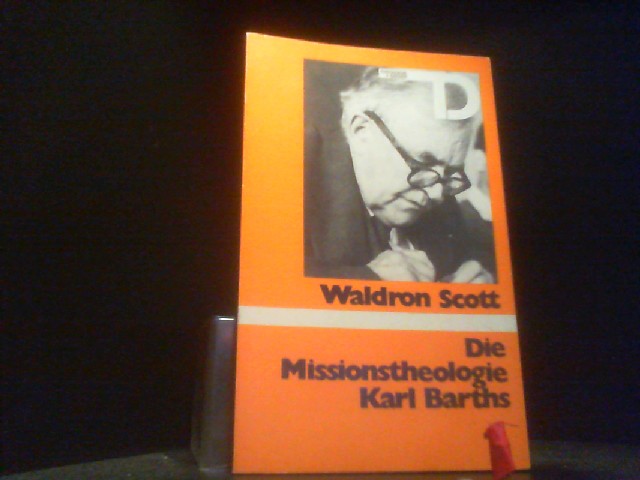 Die Missionstheologie Karl Barths. [Aus d. Engl. von Michael Wieseler u. Lisa Laepple] / Theologie und Dienst ; H. 12 - Scott, Waldron