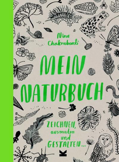 Mein Naturbuch : Zeichnen, ausmalen und gestalten. - Nina Chakrabarti