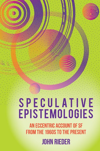 Speculative Epistemologies : An Eccentric Account of SF from the 1960s ...