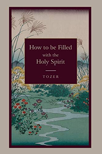 How to Be Filled with the Holy Spirit - Tozer, A. Z.