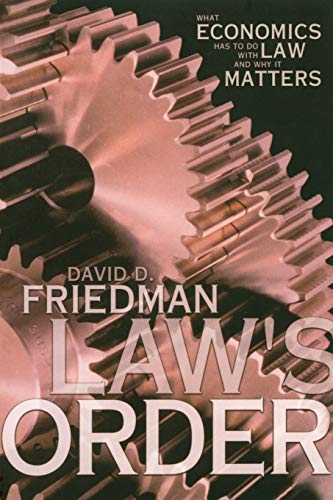 Law's Order: What Economics Has to Do with Law and Why It Matters - Friedman, David D.