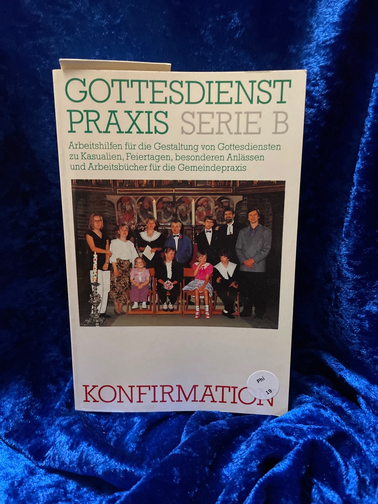 Gottesdienstpraxis, Serie B, Neue Folge, Konfirmation (Gottesdienstpraxis Serie B / Arbeitshilfen für die Gestaltung von Gottesdiensten zu Kasualien, . und Arbeitsbücher für die Gemeindepraxis) Gottesdienste - Predigten - Szenen - Liturgische Stücke