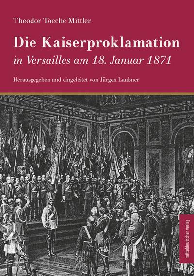 Die Kaiserproklamation in Versailles am 18. Januar 1871 - Theodor Toeche-Mittler