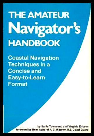 THE AMATEUR NAVIGATOR'S HANDBOOK - Coastal Navigation Techniques in a Concise and Easy-to-Learn Format - Townsend, Sallie; Ericson, Virginia (foreword by Rear Admiral A. C. Wagner)