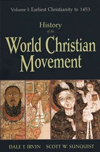 History of the World Christian Movement: Earliest Christianity to 1453 - Dale T. Irvin; Scott W. Sunquist