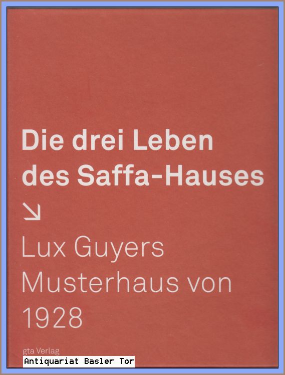 Die drei Leben des Saffa-Hauses. Lux Guyers Musterhaus von 1928. - Jakob, Ursina (Redaktion)