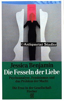 Die Fesseln der Liebe. Psychoanalyse, Feminismus und das Problem der Macht. Ins Dt. übertr. von Nils Thomas Lindquist und Diana Müller. Fischer 11087. Die Frau in der Gesellschaft. - Benjamin, Jessica