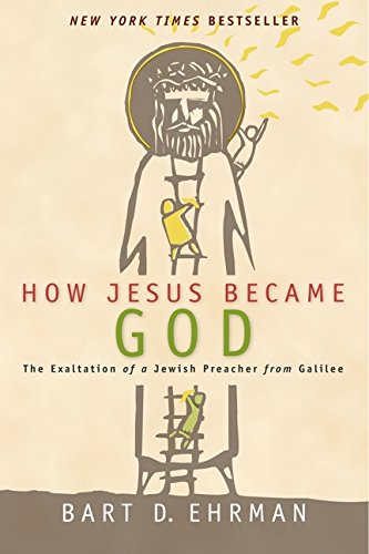 How Jesus Became God: The Exaltation of a Jewish Preacher from Galilee - Ehrman, Bart D.