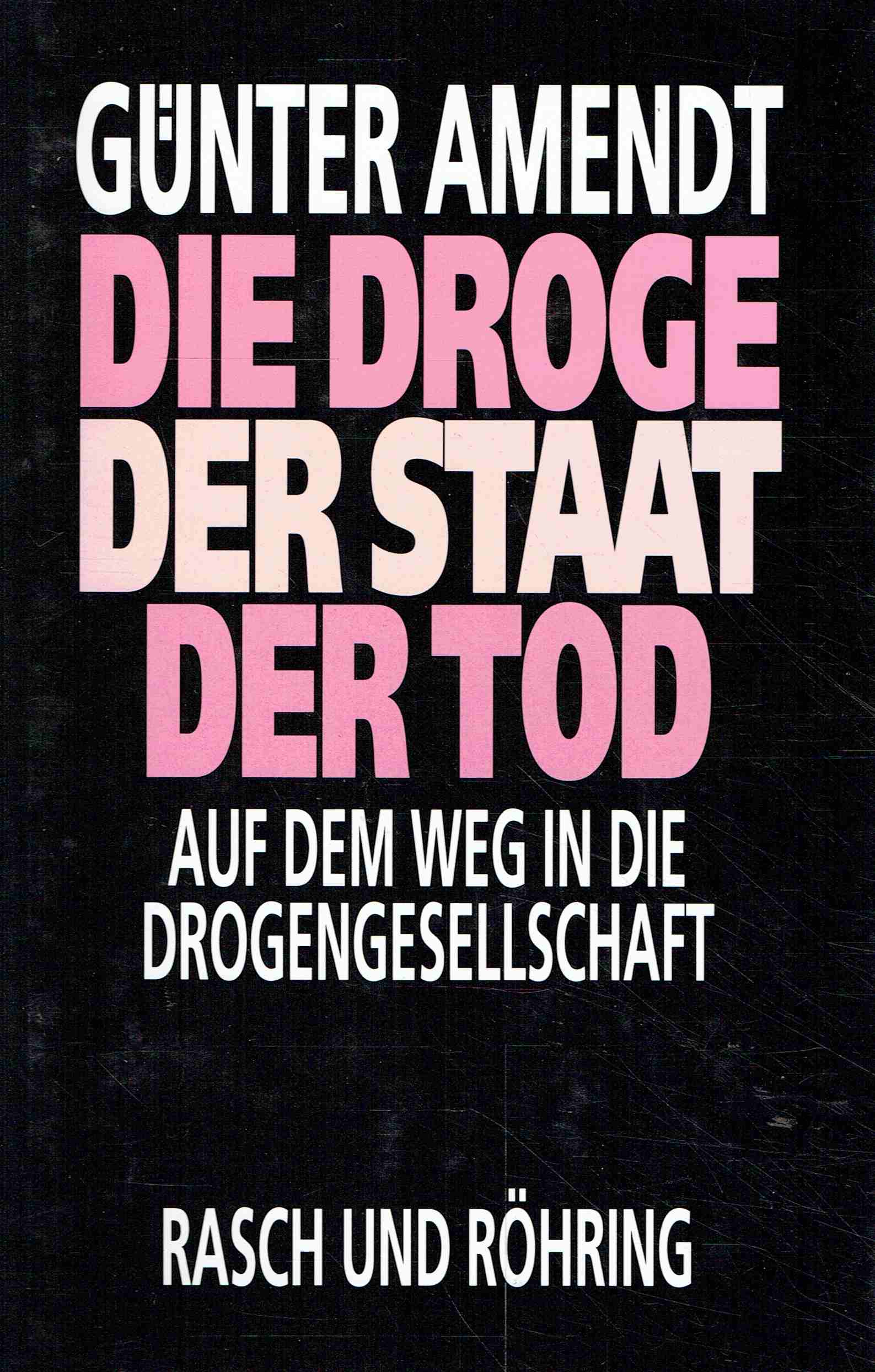 Die Droge - Der Staat - Der Tod. Auf dem Weg in die Drogengesellschaft. - Amendt, Günter