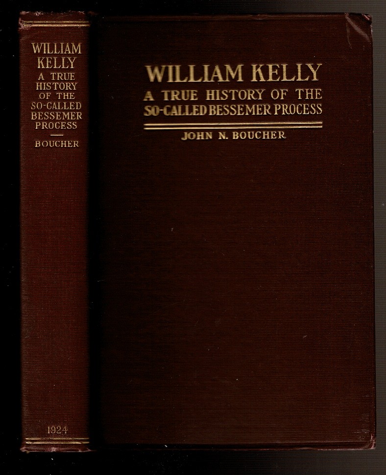 WILLIAM KELLY: A TRUE HISTORY OF THE SO-CALLED BESSEMER PROCESS. by ...