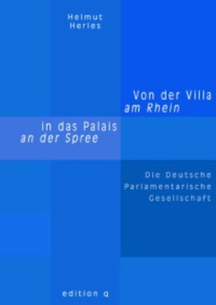 Von der Villa am Rhein in das Palais an der Spree: Die Deutsch Parlamentarische Gesellschaft - Herles, Helmut